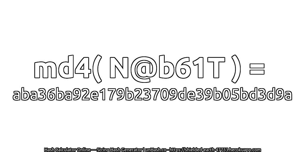 md4( N@b61T ) = aba36ba92e179b23709de39b05bd3d9a | unHash.co