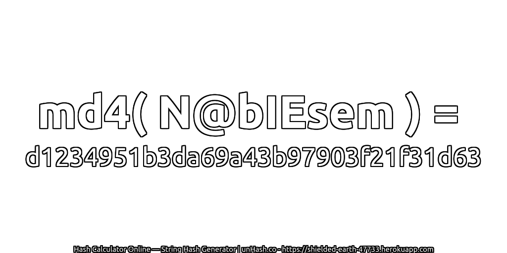md4( N@bIEsem ) = d1234951b3da69a43b97903f21f31d63 | unHash.co
