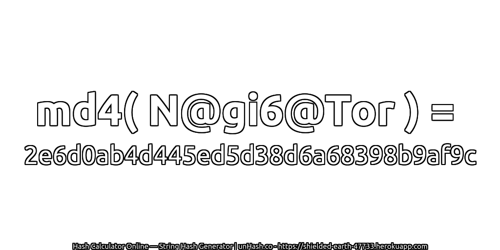 md4( N@gi6@Tor ) = 2e6d0ab4d445ed5d38d6a68398b9af9c | unHash.co