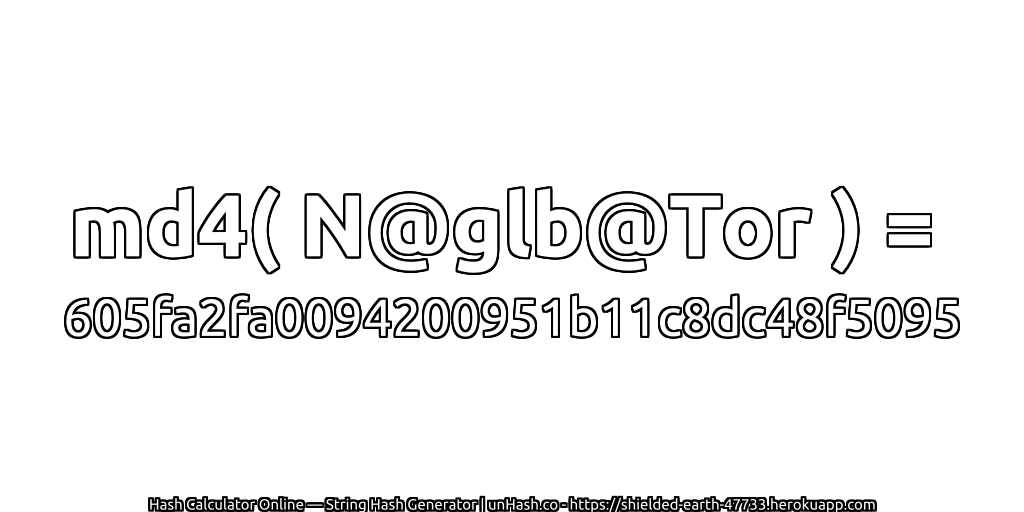 md4( N@glb@Tor ) = 605fa2fa0094200951b11c8dc48f5095 | unHash.co