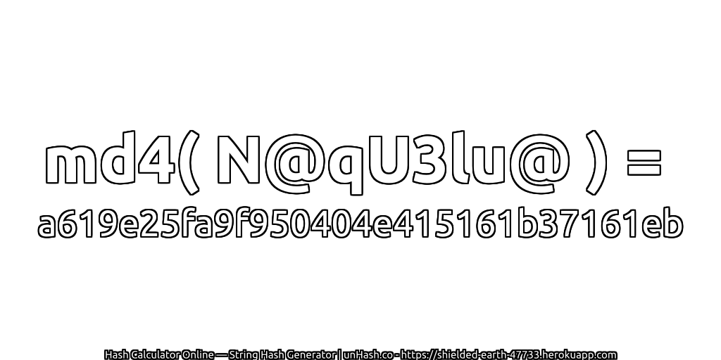 md4( N@qU3lu@ ) = a619e25fa9f950404e415161b37161eb | unHash.co
