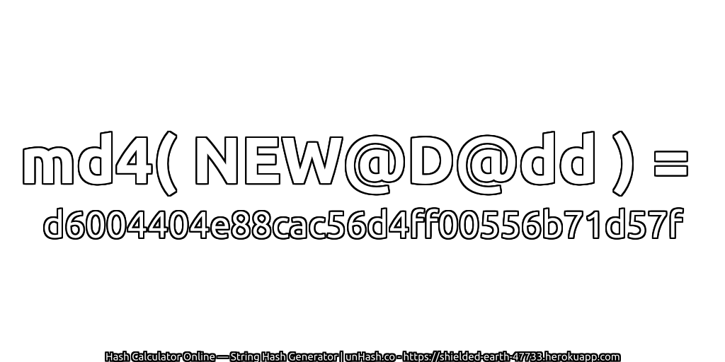md4( NEW@D@dd ) = d6004404e88cac56d4ff00556b71d57f | unHash.co
