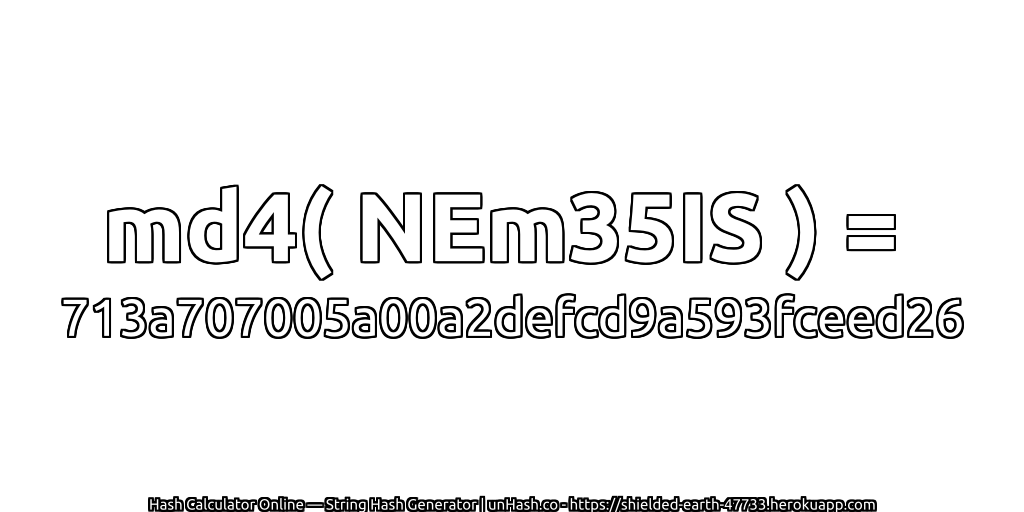 md4( NEm35IS ) = 713a707005a00a2defcd9a593fceed26 | unHash.co