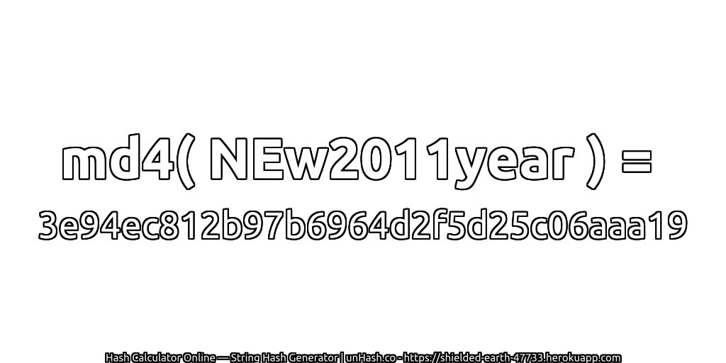 md4( NEw2011year ) = 3e94ec812b97b6964d2f5d25c06aaa19 | unHash.co