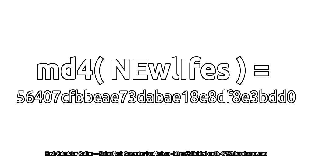 md4( NEwlIfes ) = 56407cfbbeae73dabae18e8df8e3bdd0 | unHash.co