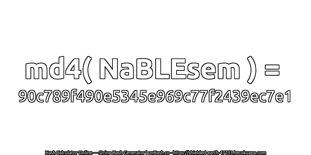 md4( NaBLEsem ) = 90c789f490e5345e969c77f2439ec7e1 | unHash.co