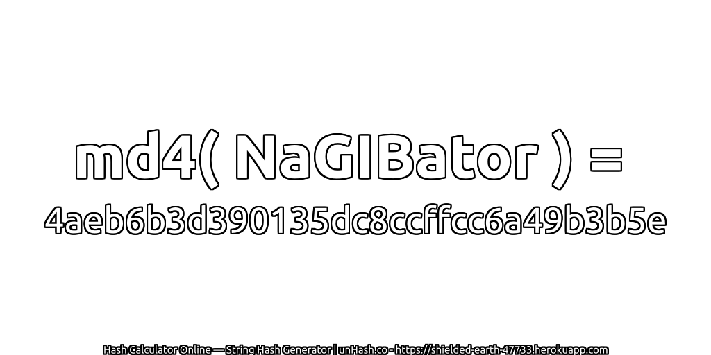 md4( NaGIBator ) = 4aeb6b3d390135dc8ccffcc6a49b3b5e | unHash.co