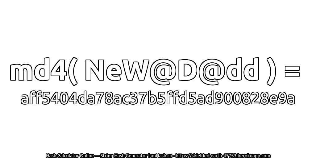 md4( NeW@D@dd ) = aff5404da78ac37b5ffd5ad900828e9a | unHash.co