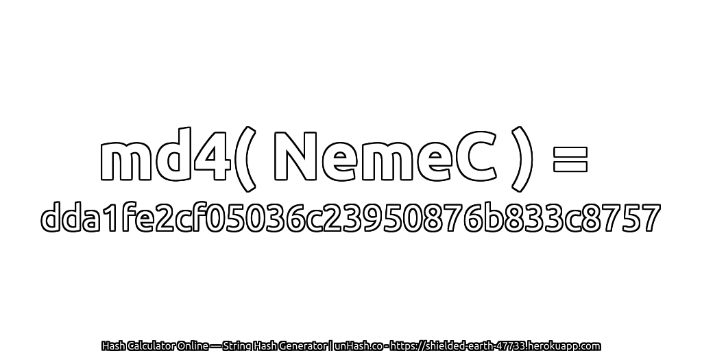 md4( NemeC ) = dda1fe2cf05036c23950876b833c8757 | unHash.co