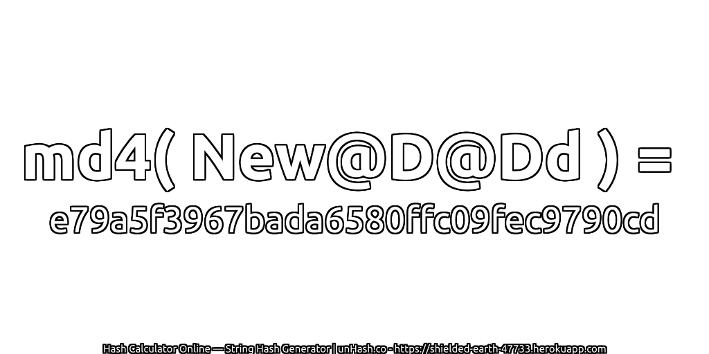 md4( New@D@Dd ) = e79a5f3967bada6580ffc09fec9790cd | unHash.co
