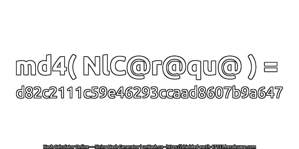 md4( NlC@r@qu@ ) = d82c2111c59e46293ccaad8607b9a647 | unHash.co