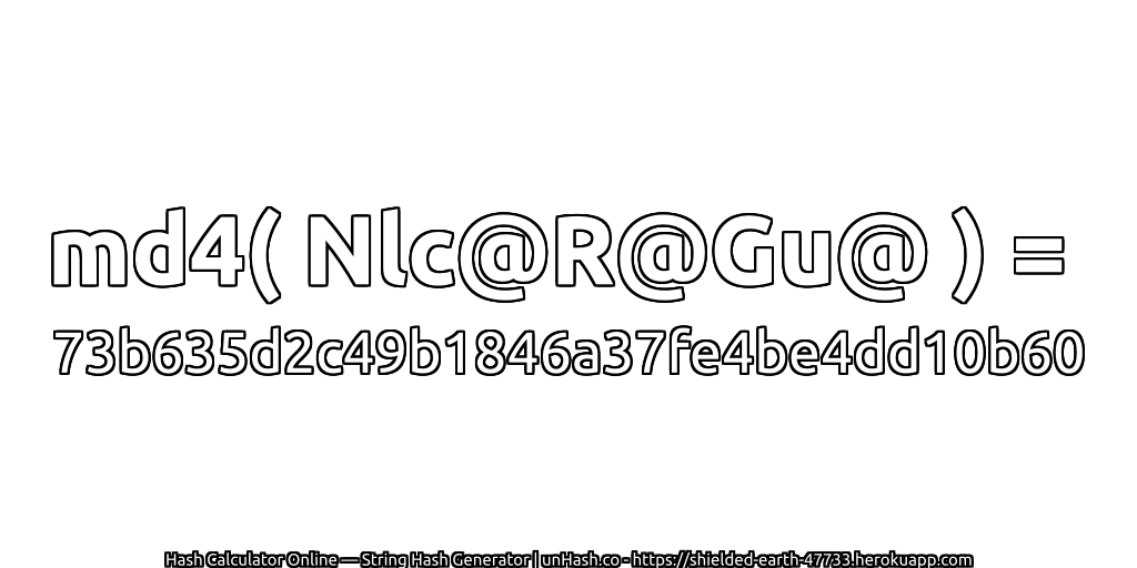 md4( Nlc@R@Gu@ ) = 73b635d2c49b1846a37fe4be4dd10b60 | unHash.co
