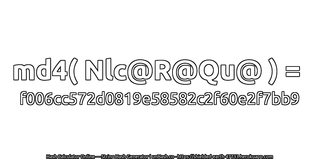 md4( Nlc@R@Qu@ ) = f006cc572d0819e58582c2f60e2f7bb9 | unHash.co
