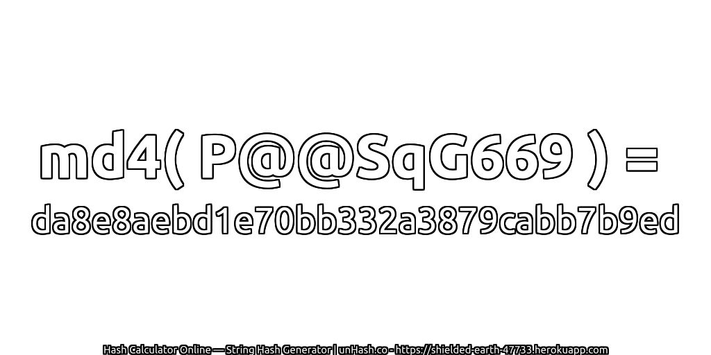 md4( P@@SqG669 ) = da8e8aebd1e70bb332a3879cabb7b9ed | unHash.co