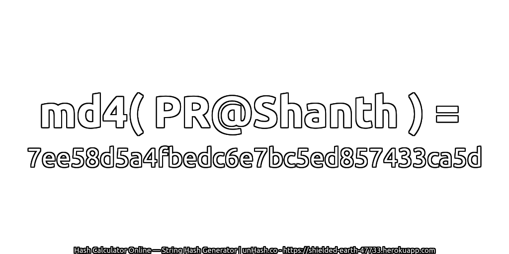 md4( PR@Shanth ) = 7ee58d5a4fbedc6e7bc5ed857433ca5d | unHash.co