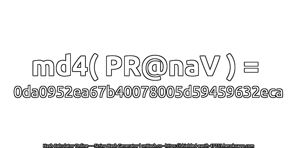 md4( PR@naV ) = 0da0952ea67b40078005d59459632eca | unHash.co