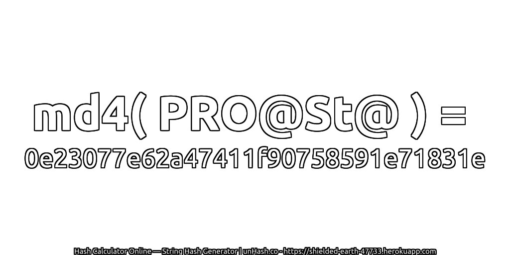 md4( PRO@St@ ) = 0e23077e62a47411f90758591e71831e | unHash.co