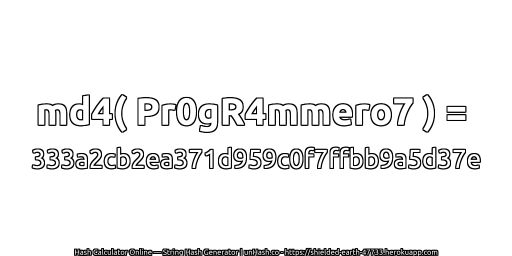 md4( Pr0gR4mmero7 ) = 333a2cb2ea371d959c0f7ffbb9a5d37e | unHash.co