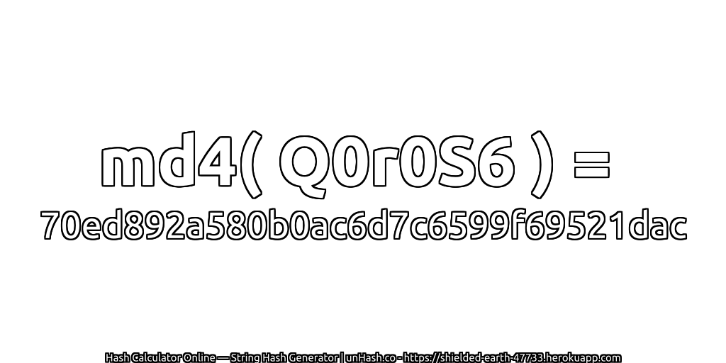 md4( Q0r0S6 ) = 70ed892a580b0ac6d7c6599f69521dac | unHash.co