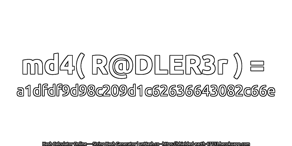 md4( R@DLER3r ) = a1dfdf9d98c209d1c62636643082c66e | unHash.co