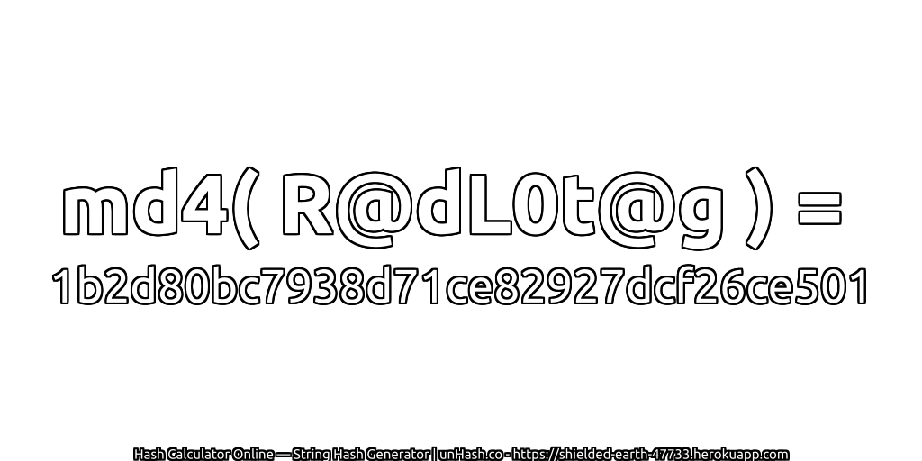 md4( R@dL0t@g ) = 1b2d80bc7938d71ce82927dcf26ce501 | unHash.co
