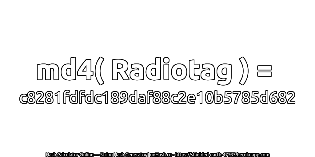 md4( Radiotag ) = c8281fdfdc189daf88c2e10b5785d682 | unHash.co