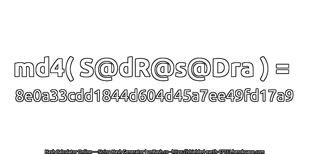 md4( S@dR@s@Dra ) = 8e0a33cdd1844d604d45a7ee49fd17a9 | unHash.co