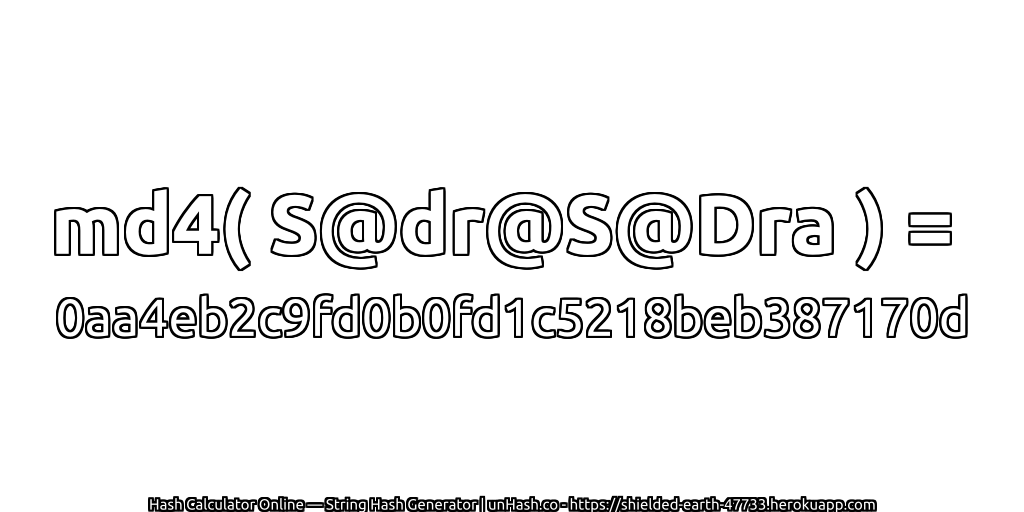 md4( S@dr@S@Dra ) = 0aa4eb2c9fd0b0fd1c5218beb387170d | unHash.co