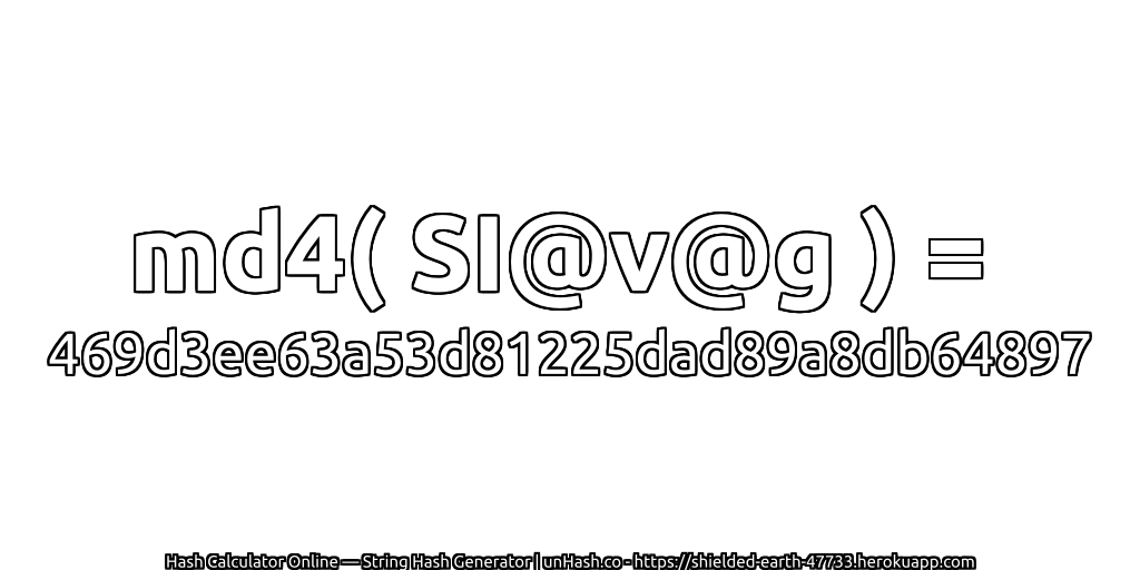 md4( SI@v@g ) = 469d3ee63a53d81225dad89a8db64897 | unHash.co