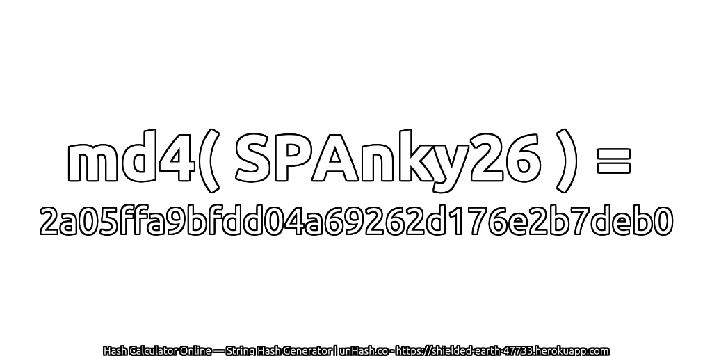 md4( SPAnky26 ) = 2a05ffa9bfdd04a69262d176e2b7deb0 | unHash.co