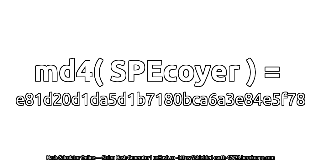 md4( SPEcoyer ) = e81d20d1da5d1b7180bca6a3e84e5f78 | unHash.co