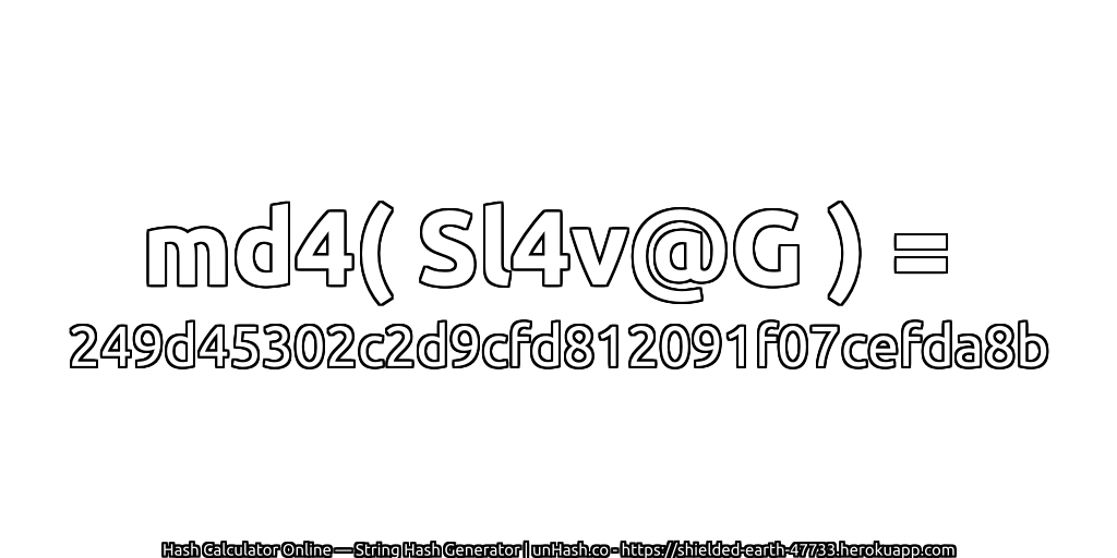 md4( Sl4v@G ) = 249d45302c2d9cfd812091f07cefda8b | unHash.co
