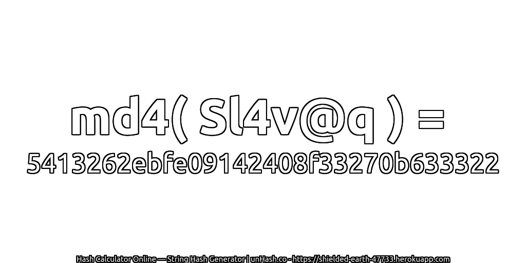 md4( Sl4v@q ) = 5413262ebfe09142408f33270b633322 | unHash.co