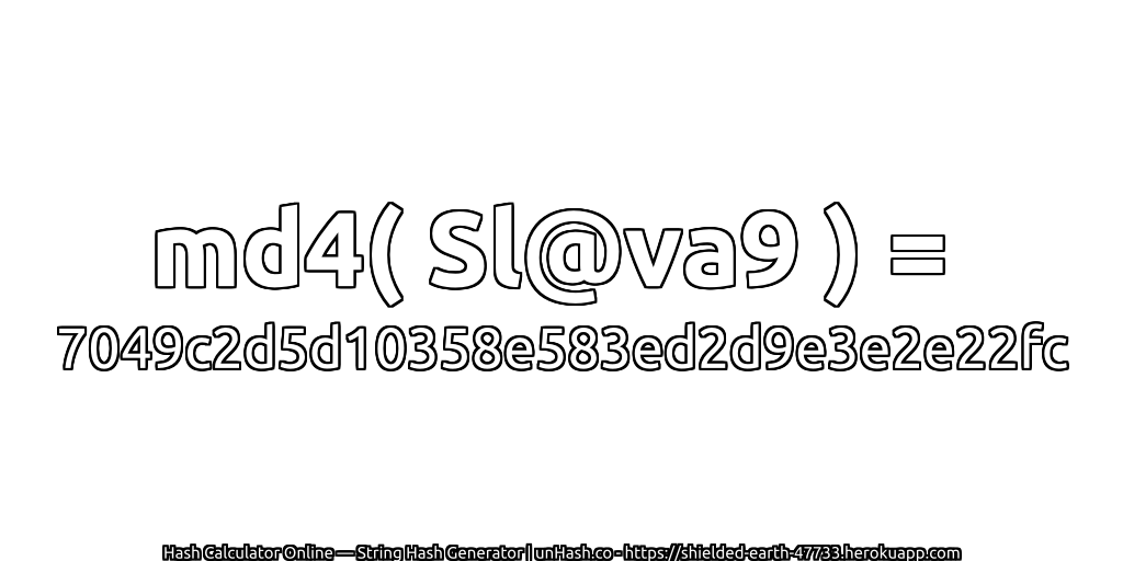 md4( Sl@va9 ) = 7049c2d5d10358e583ed2d9e3e2e22fc | unHash.co