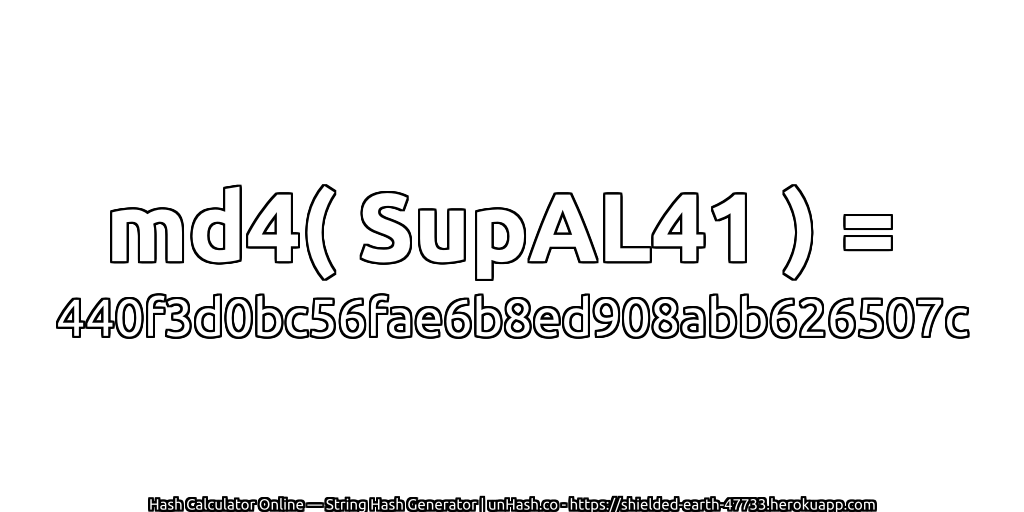 md4( SupAL41 ) = 440f3d0bc56fae6b8ed908abb626507c | unHash.co
