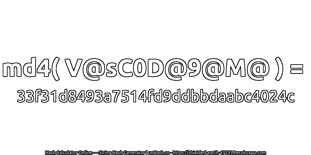 md4( V@sC0D@9@M@ ) = 33f31d8493a7514fd9ddbbdaabc4024c | unHash.co