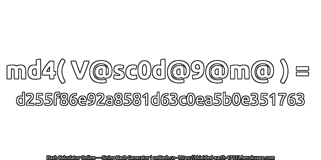 md4( V@sc0d@9@m@ ) = d255f86e92a8581d63c0ea5b0e351763 | unHash.co