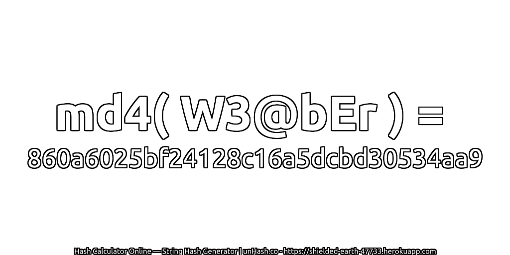 md4( W3@bEr ) = 860a6025bf24128c16a5dcbd30534aa9 | unHash.co