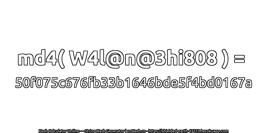 md4( W4l@n@3hi808 ) = 50f075c676fb33b1646bde5f4bd0167a | unHash.co