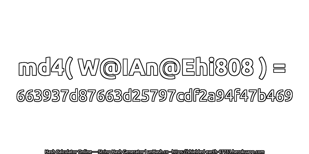 md4( W@IAn@Ehi808 ) = 663937d87663d25797cdf2a94f47b469 | unHash.co