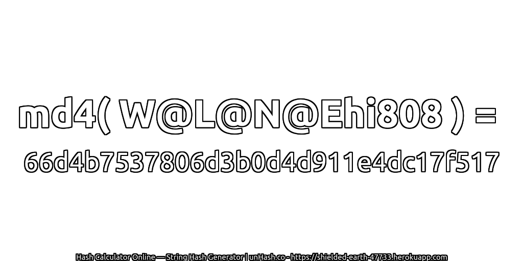 md4( W@L@N@Ehi808 ) = 66d4b7537806d3b0d4d911e4dc17f517 | unHash.co