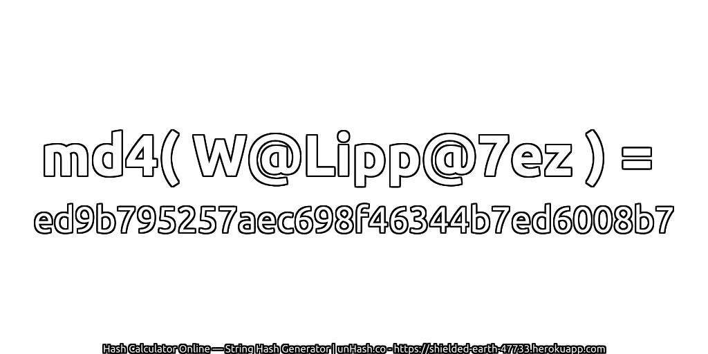 md4( W@Lipp@7ez ) = ed9b795257aec698f46344b7ed6008b7 | unHash.co