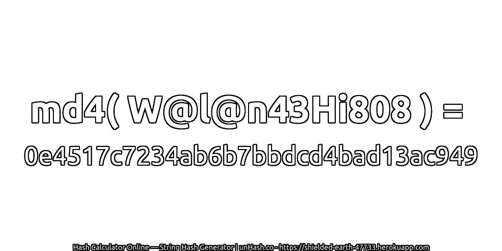 md4( W@l@n43Hi808 ) = 0e4517c7234ab6b7bbdcd4bad13ac949 | unHash.co