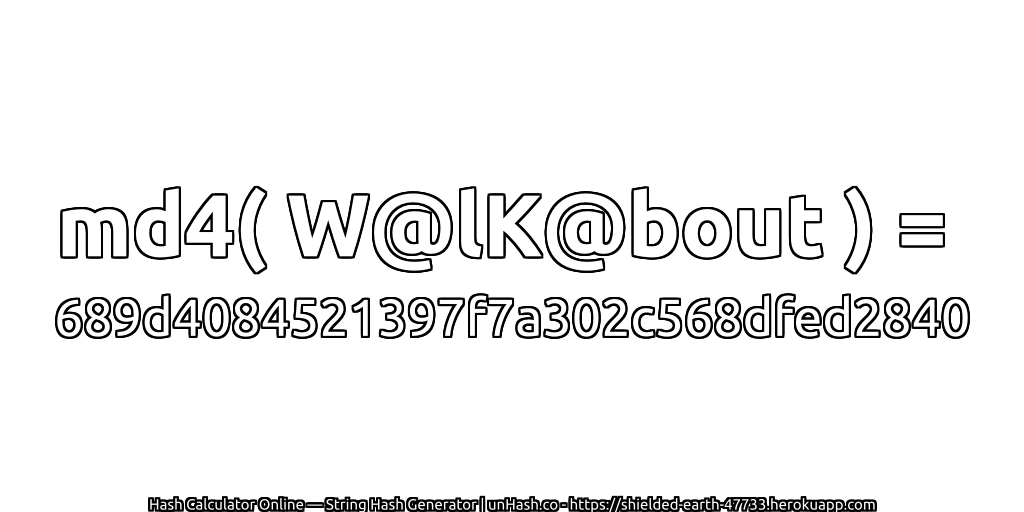 md4( W@lK@bout ) = 689d4084521397f7a302c568dfed2840 | unHash.co