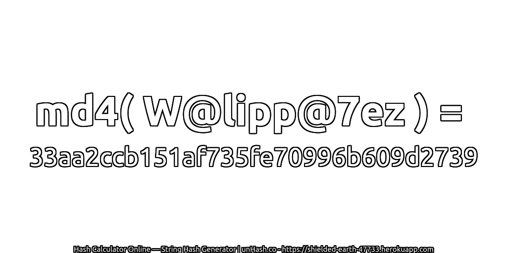 md4( W@lipp@7ez ) = 33aa2ccb151af735fe70996b609d2739 | unHash.co