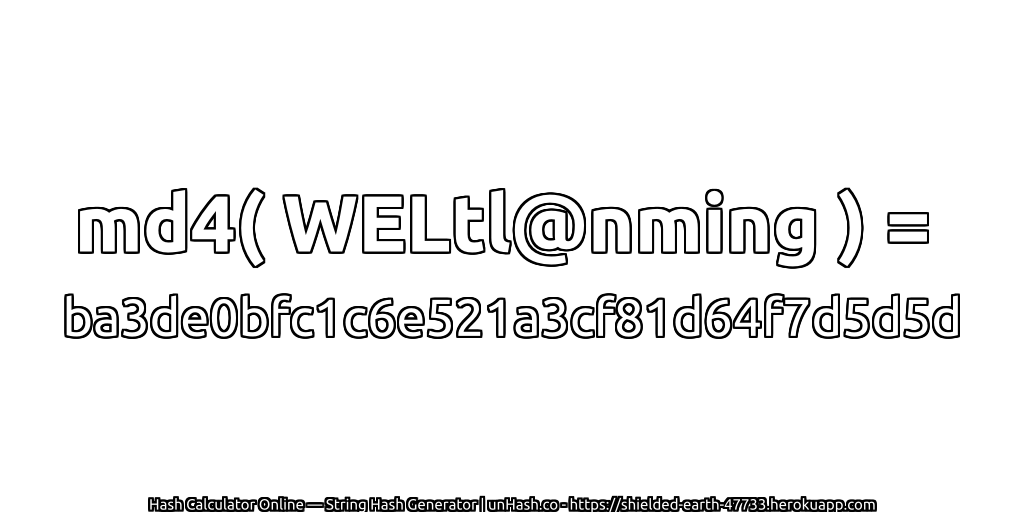 md4( WELtl@nming ) = ba3de0bfc1c6e521a3cf81d64f7d5d5d | unHash.co