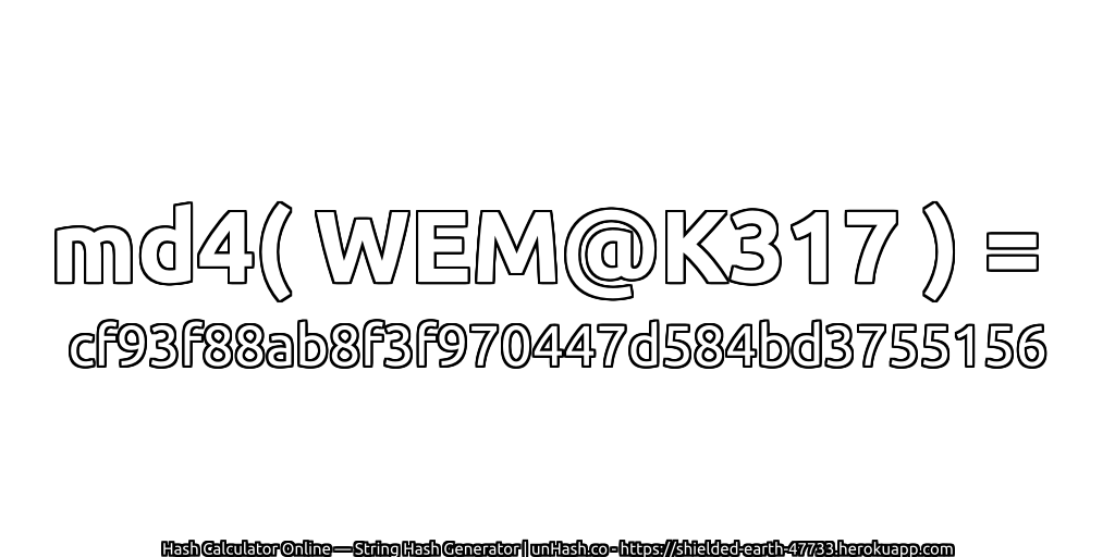 md4( WEM@K317 ) = cf93f88ab8f3f970447d584bd3755156 | unHash.co