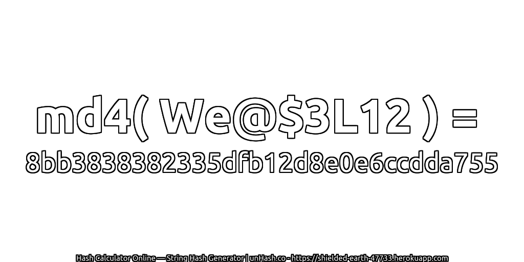 md4( We@$3L12 ) = 8bb3838382335dfb12d8e0e6ccdda755 | unHash.co