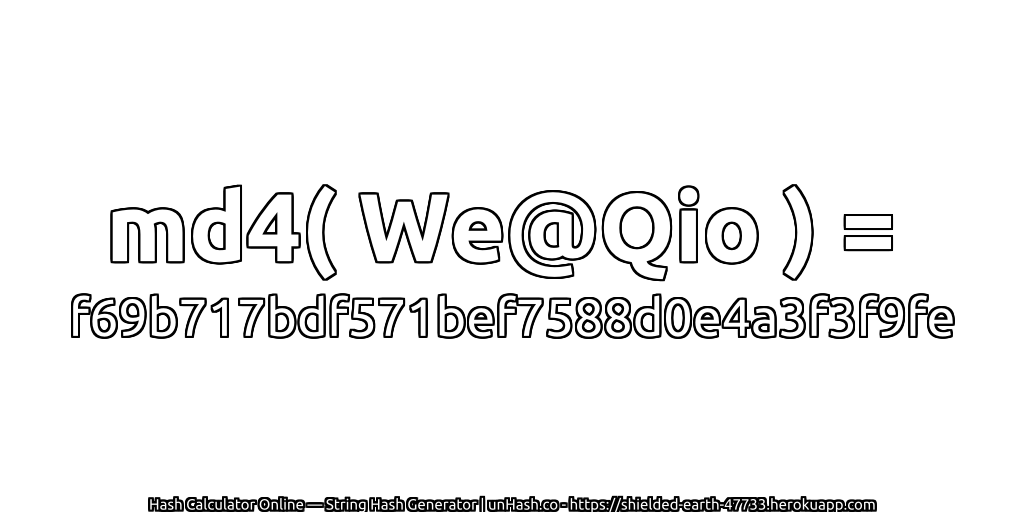 md4( We@Qio ) = f69b717bdf571bef7588d0e4a3f3f9fe | unHash.co