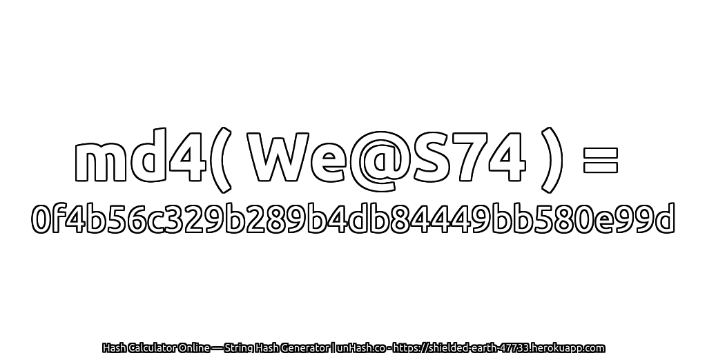 md4( We@S74 ) = 0f4b56c329b289b4db84449bb580e99d | unHash.co